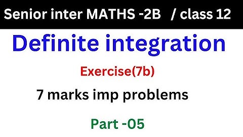definite INTEGRATION||part-05|senior inter maths 2B|| 7marks IMP//class12||naveenreddymath