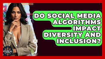 Do Social Media Algorithms Impact Diversity And Inclusion? - The Ethical Compass