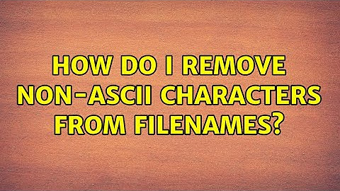 How do I remove non-ascii characters from filenames? (2 Solutions!!)