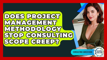 Does Project Management Methodology Stop Consulting Scope Creep? - Consulting Career Hub