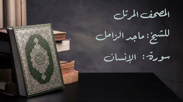 سورة الإنسان من المصحف المرتل للشيخ  ماجد الزامل