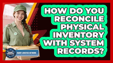 How Do You Reconcile Physical Inventory With System Records?
