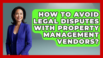 How To Avoid Legal Disputes With Property Management Vendors? - Mastering Property Management