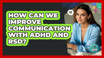 How Can We Improve Communication With ADHD And RSD? - Managing Your ADHD