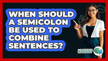 When Should A Semicolon Be Used To Combine Sentences? - The Language Library