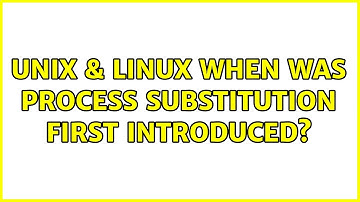 Unix & Linux: When was process substitution first introduced? (3 Solutions!!)
