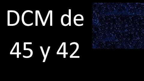 DCM de 45 y 42 . Divisor comun mayor . DCM(45 , 42) , procedimiento
