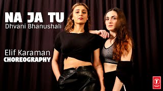 Dance on: Na Ja Tu | Elif Karaman ft. Dhvani Bhanushali | Kunal Thakur | T-Series | +Bloopers