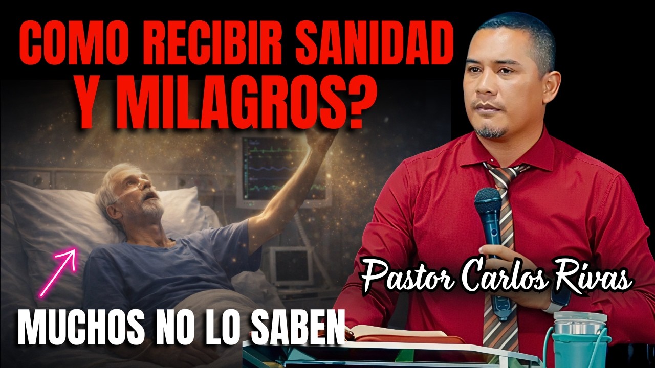 ¿Cómo recibir sanidad y milagro? - Pastor Carlos Rivas