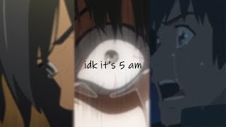 idk it's 5 am