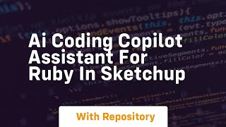 Ai coding copilot assistant for ruby in sketchup