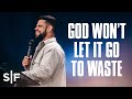 God Won't Let It Go To Waste | Steven Furtick