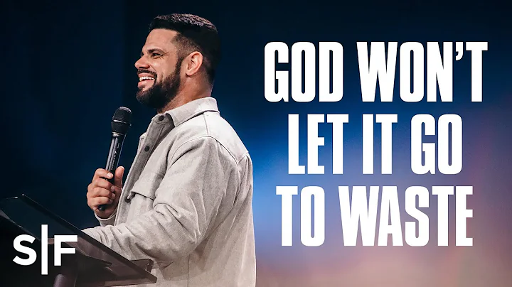 God Won't Let It Go To Waste | Steven Furtick