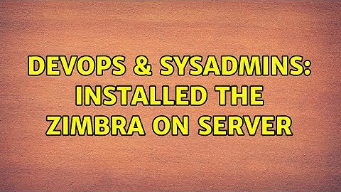 DevOps & SysAdmins: Installed the Zimbra on server