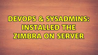 DevOps & SysAdmins: Installed the Zimbra on server Net Worth