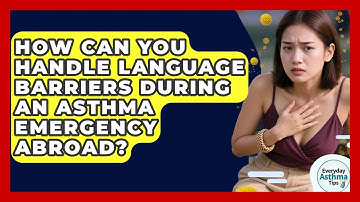 How Can You Handle Language Barriers During An Asthma Emergency Abroad? - Everyday Asthma Tips