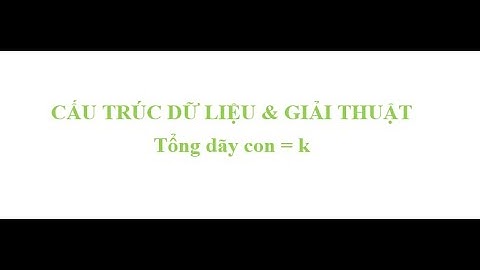 Tổng dãy con = K | Cấu trúc dữ liệu và giải thuật PTIT