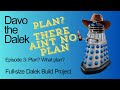 Episode 3: PLAN? WHAT PLAN? | Full-size Dalek Build Project | How to build a Dalek