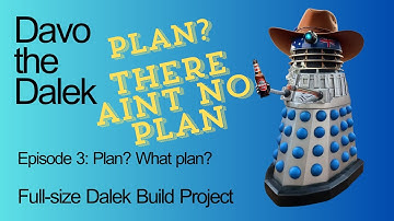 Episode 3: PLAN? WHAT PLAN? | Full-size Dalek Build Project | How to build a Dalek