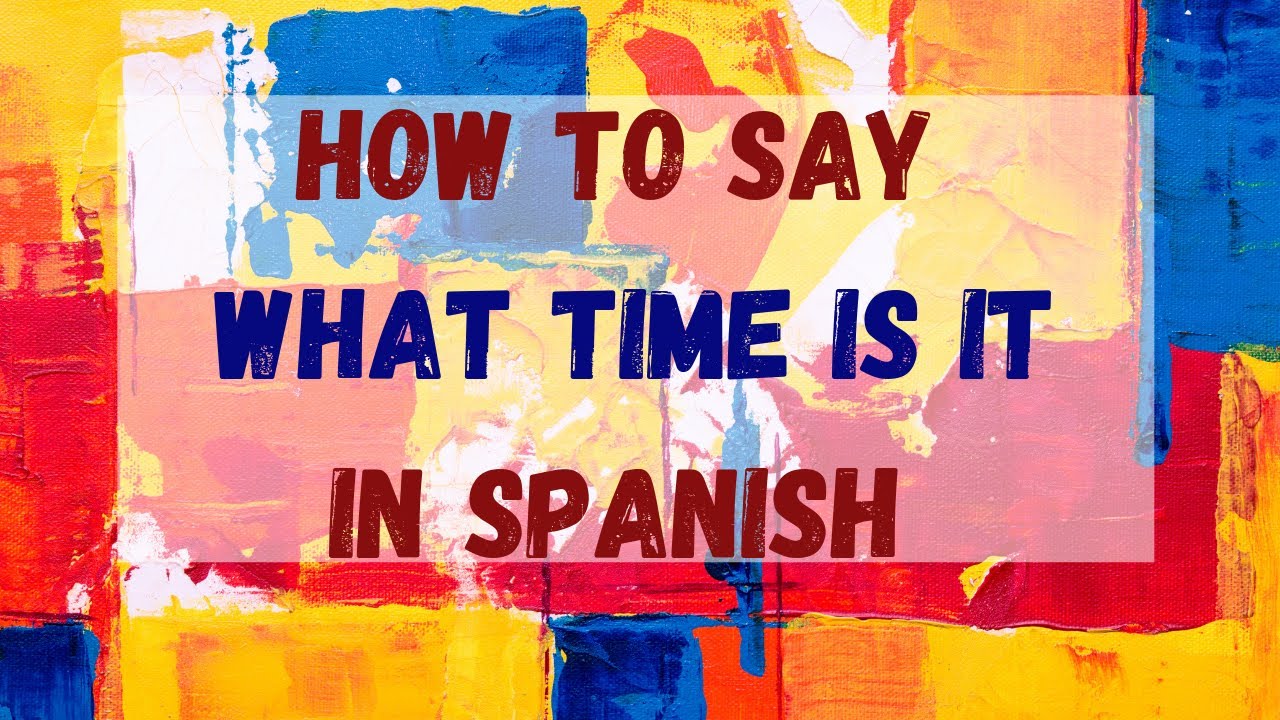 How Do You Say What Time Is It In Spanish YouTube
