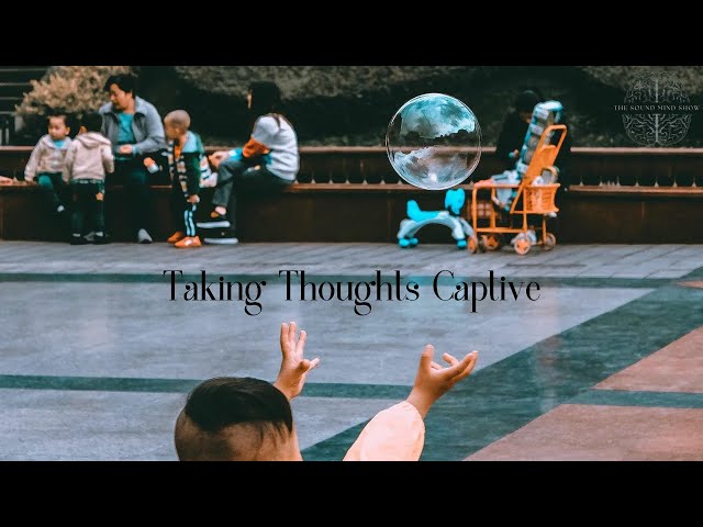 Season 1 - Episode 6 | Taking Thoughts Captive | The Sound Mind Show