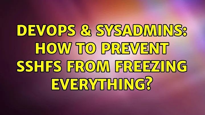 DevOps & SysAdmins: How to prevent sshfs from freezing everything?