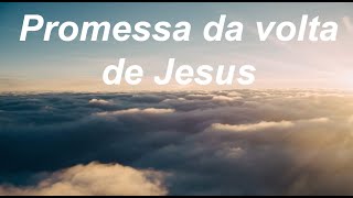 Promessa da Volta do Senhor Jesus!