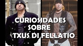 ALGUNAS CURIOSIDADES SOBRE TXUS DI FELLATIO