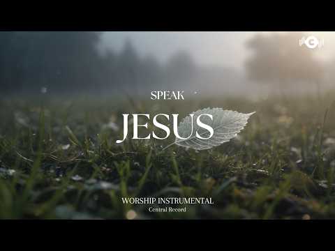 SPEAK JESUS - Soaking worship instrumental | Prayer and Devotional