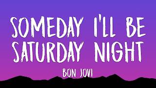 Bon Jovi - Someday I'll Be Saturday Night (Lyrics)