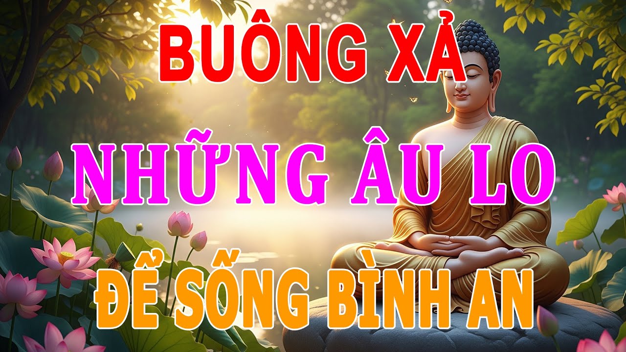 Phật Dạy Học Cách Buông Bỏ Để Tâm An Lạc - Bí Quyết Xóa Sạch Mọi Khổ Đau Phiền Muộn l Cực Hay