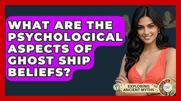 What Are The Psychological Aspects Of Ghost Ship Beliefs? - Exploring Ancient Myths