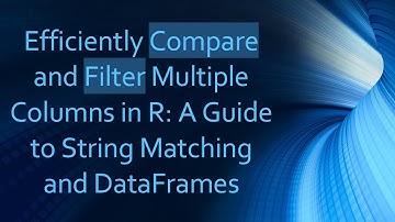 Efficiently Compare and Filter Multiple Columns in R: A Guide to String Matching and DataFrames