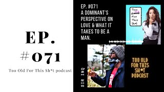 #071: A Dominant’s Perspective On Love & What It Takes To Be A Man. The One With Sir InQ