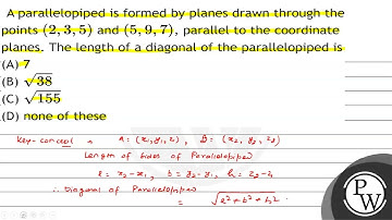 A parallelopiped is formed by planes drawn through the points \( (2,3,5) \) and \( (5,9,7) \), p...
