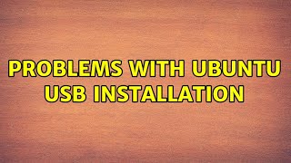 Problems with ubuntu usb installation (2 Solutions!!)
