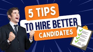 5 Tips to Hire Better Candidates