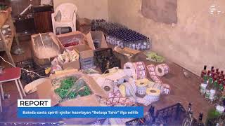 Bakıda saxta spirtli içkilər hazırlayan “Beluqa Tahir” ifşa edilib