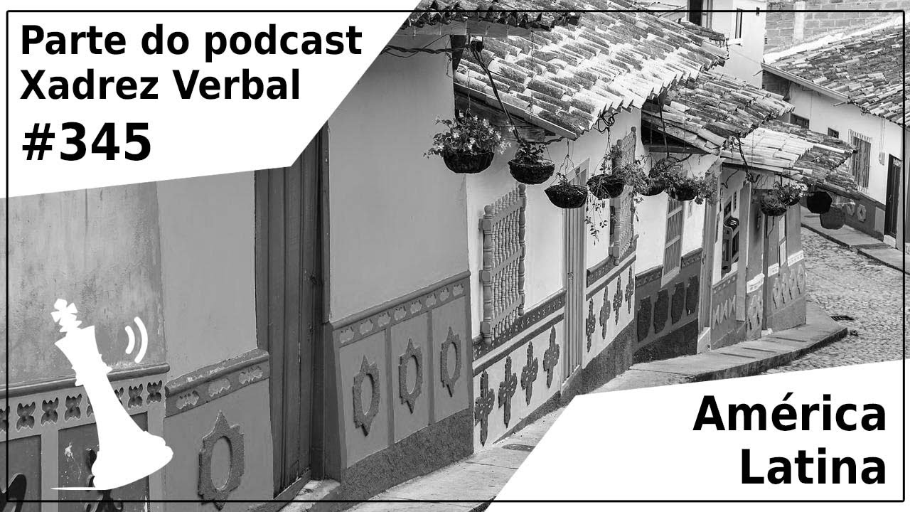 Xadrez Verbal Podcast #327 – América Latina, Europa e Pacífico