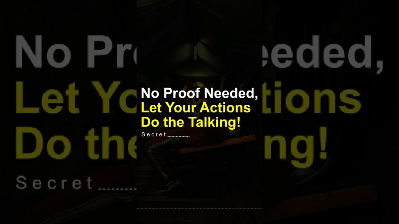 No proof needed, let your actions do the talking!! 