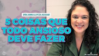 5 coisas que todo ansioso deve fazer | Dra. Anna Luyza Aguiar