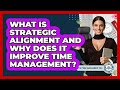 What Is Strategic Alignment And Why Does It Improve Time Management? - The Time Management Pro
