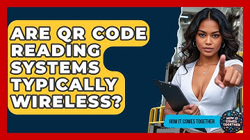 Are QR Code Reading Systems Typically Wireless? - How It Comes Together