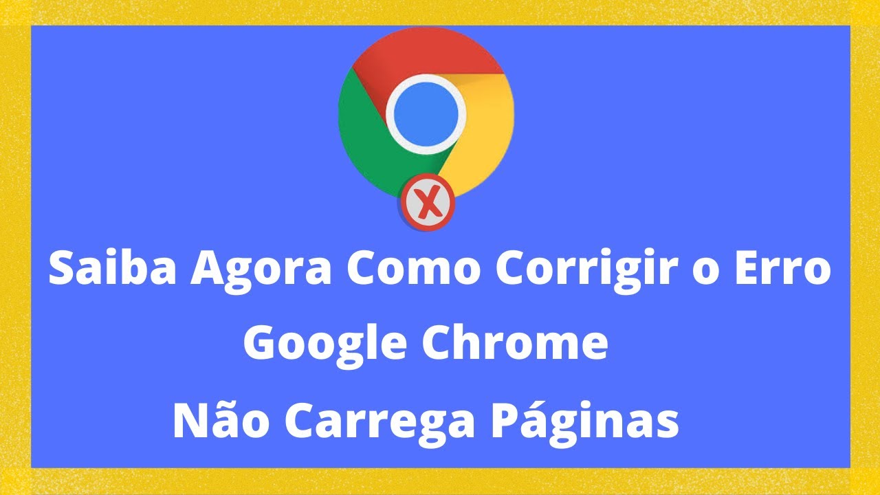 Saiba Agora Como Corrigir o erro que o Google Chrome não Carrega as ...