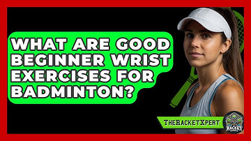 What Are Good Beginner Wrist Exercises For Badminton? - The Racket Xpert