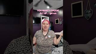 You Want A Baddie Alt Gf Girl Run