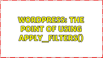 Wordpress: The Point of Using apply_filters()