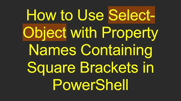 How to Use Select-Object with Property Names Containing Square Brackets in PowerShell