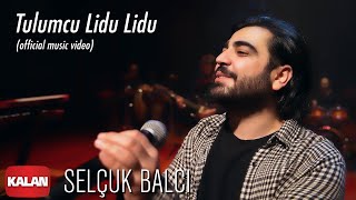 Video thumbnail of "Selçuk Balcı - Tulumcu Lidu Lidu [ Official Music Video © 2020 Kalan Müzik ]"