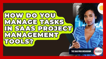 How Do You Manage Tasks In SaaS Project Management Tools? - The SaaS Pros Breakdown